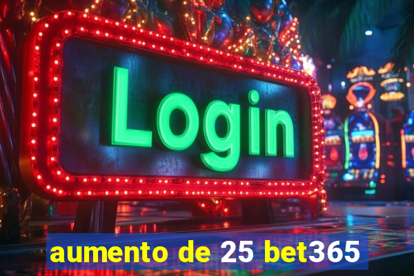 aumento de 25 bet365